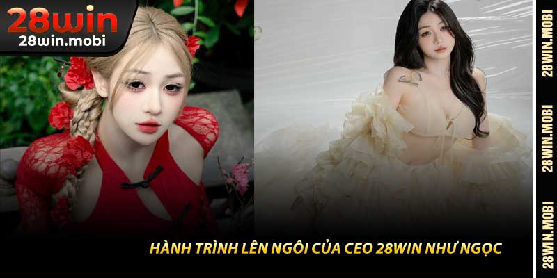 Hành Trình Lên Ngôi Của CEO 28Win Như Ngọc