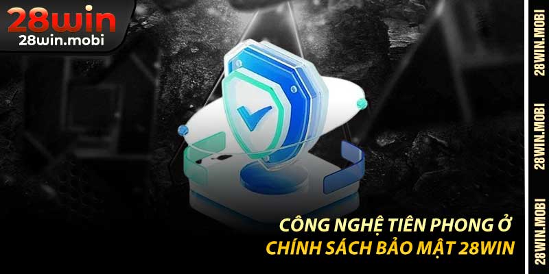 Công Nghệ Tiên Phong Ở Chính Sách Bảo Mật 28Win