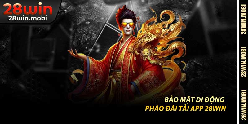 Bảo Mật Di Động – Pháo Đài Tải App 28Win