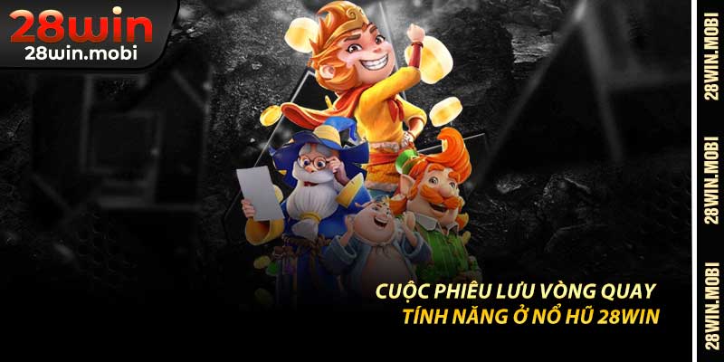 Cuộc Phiêu Lưu Vòng Quay – Tính Năng Ở Nổ Hũ 28Win