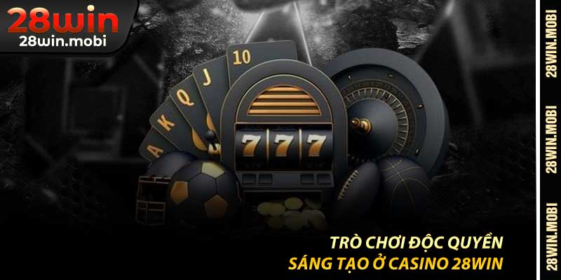 Trò Chơi Độc Quyền – Sáng Tạo Ở Casino 28Win