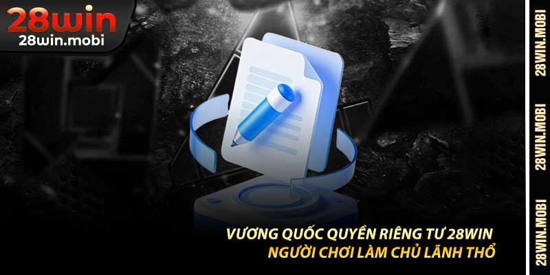 Vương Quốc Quyền Riêng Tư 28Win – Làm Chủ Lãnh Thổ